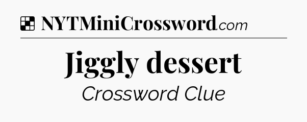 Solution: Jiggly dessert - NYT Crossword