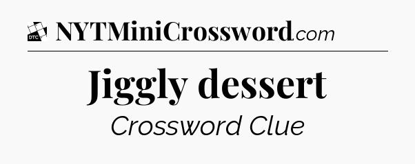 Jiggly dessert - Daily Themed Mini Crossword