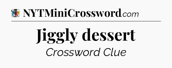Jiggly dessert Crossword Clue