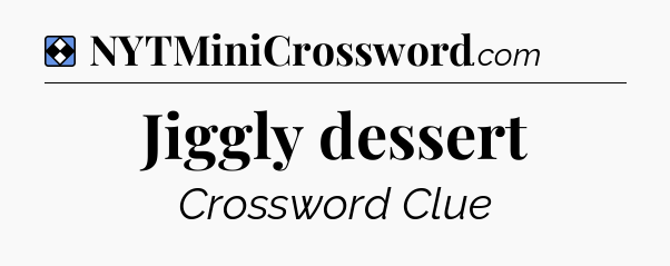 Solution: Jiggly dessert - NYT Mini Crossword