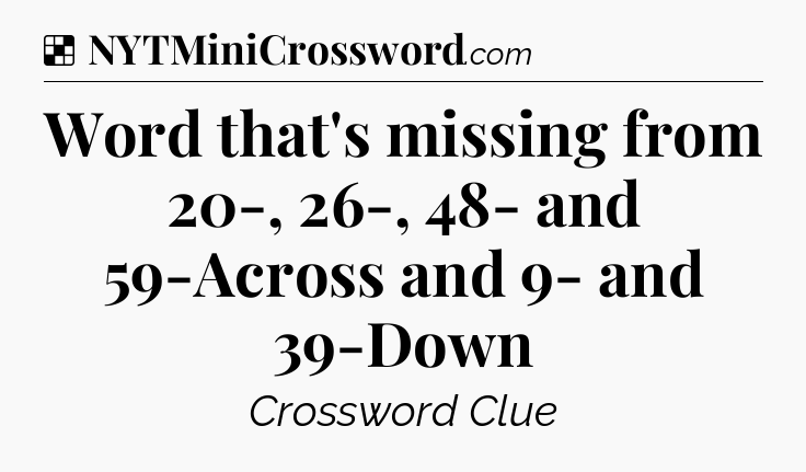 Solution: Word that's missing from 20-, 26-, 48- and 59-Across and 9- and 39-Down - NYT Crossword