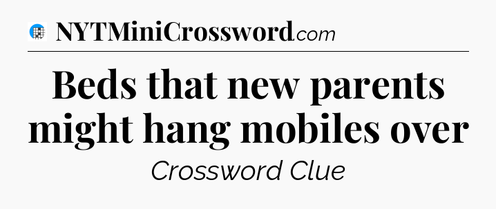Beds that new parents might hang mobiles over Crossword Clue