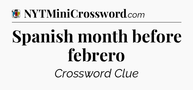 Spanish month before febrero Crossword Clue