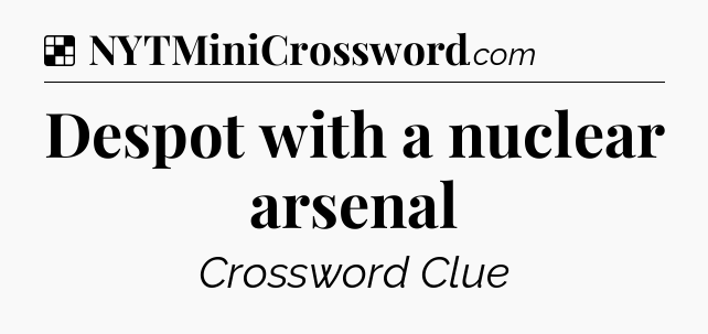 Solution: Despot with a nuclear arsenal - NYT Crossword
