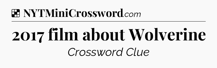 Solution: 2017 film about Wolverine - NYT Crossword