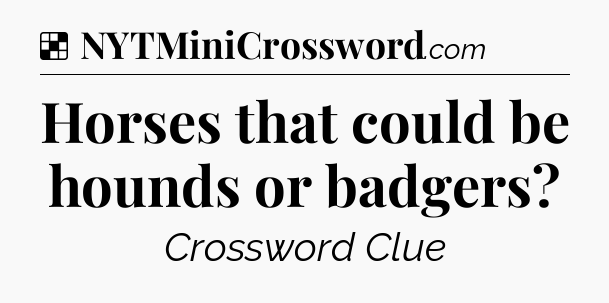 Solution: Horses that could be hounds or badgers - NYT Crossword
