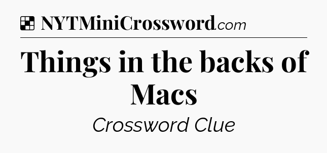 Solution: Things in the backs of Macs - NYT Crossword