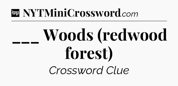 ___ Woods (redwood forest) Crossword Clue