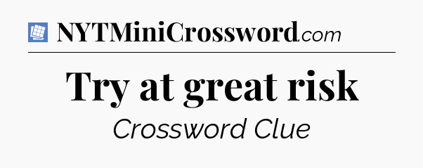 Try at great risk Puzzle Page Crossword Clue
