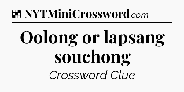 Solution: Oolong or lapsang souchong - NYT Crossword