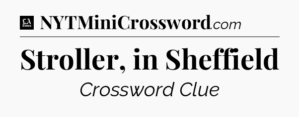 Stroller, in Sheffield - LA Times Crossword