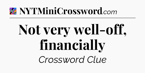 Not very well-off, financially Crossword Clue