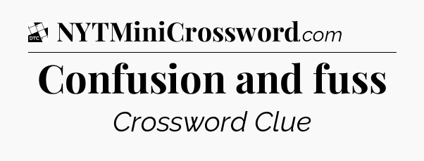 Confusion and fuss - Daily Themed Classic Crossword