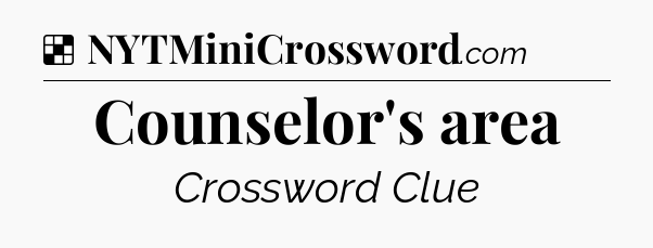 Solution: Counselor's area - NYT Crossword