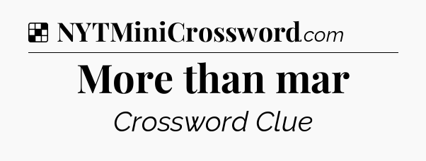 Solution: More than mar - NYT Crossword