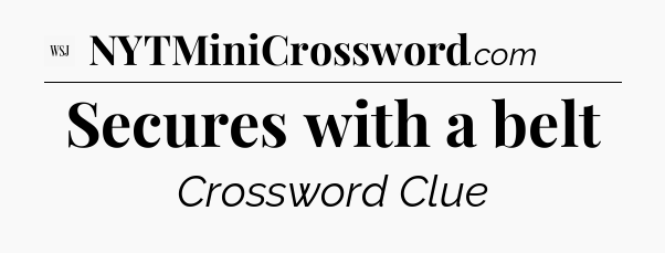 Secures with a belt - WSJ Crossword