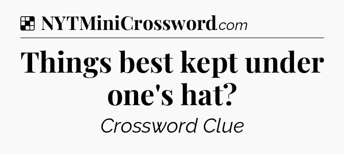 Solution: Things best kept under one's hat - NYT Crossword