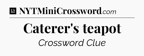 Caterer's teapot - LA Times Crossword