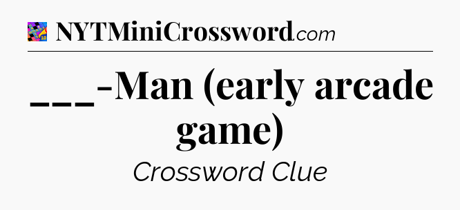 ___-Man (early arcade game) Crossword Clue