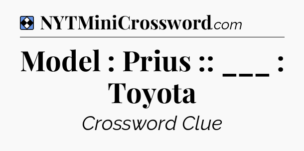 Solution: Model : Prius :: ___ : Toyota - NYT Mini Crossword