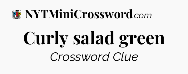 Curly salad green Crossword Clue