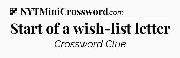 Solution: Start of a wish-list letter - NYT Crossword