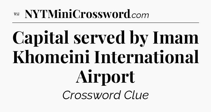 Capital served by Imam Khomeini International Airport - WSJ Crossword