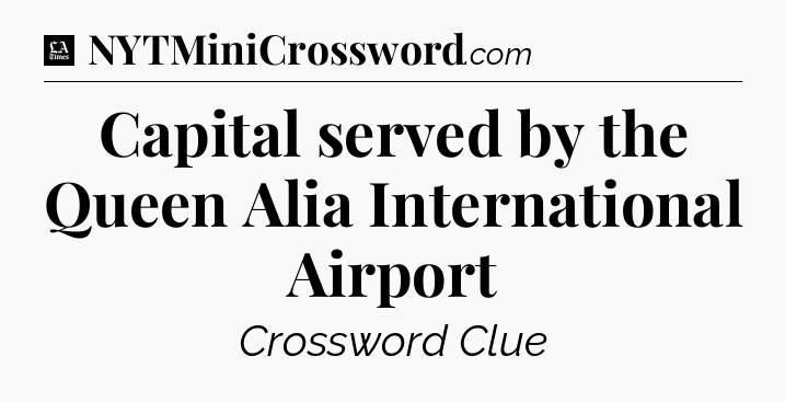 Capital served by the Queen Alia International Airport - LA Times Crossword