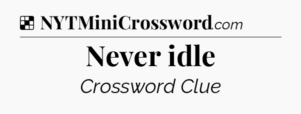 Solution: Never idle - NYT Crossword