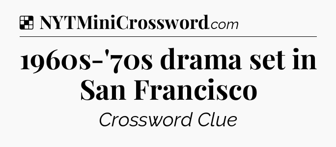 Solution: 1960s-'70s drama set in San Francisco - NYT Crossword