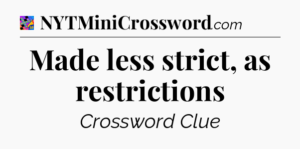 Made less strict, as restrictions Crossword Clue