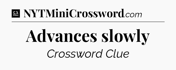 Advances slowly - LA Times Crossword