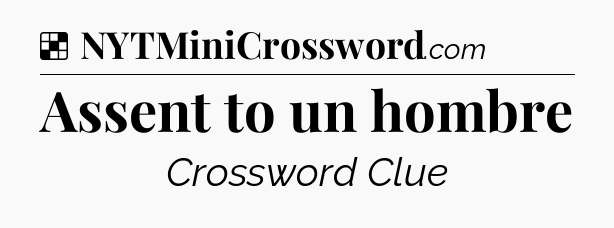 Solution: Assent to un hombre - NYT Crossword