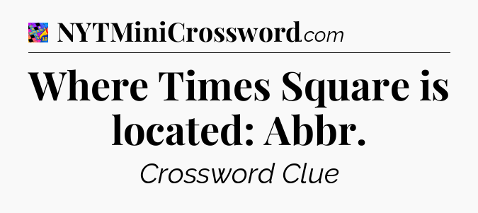 Where Times Square is located: Abbr Crossword Clue