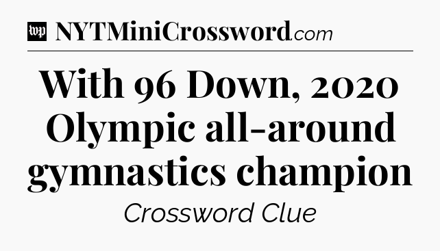 With 96 Down, 2020 Olympic all-around gymnastics champion Crossword Clue