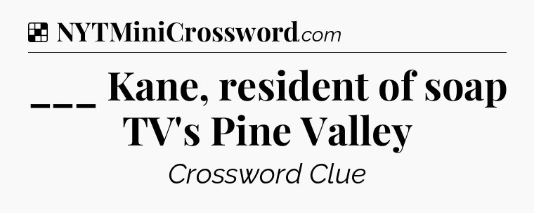 Solution: ___ Kane, resident of soap TV's Pine Valley - NYT Crossword