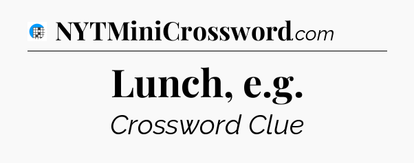Lunch, e.g Crossword Clue
