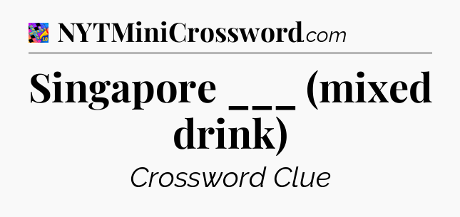 Singapore ___ (mixed drink) Crossword Clue
