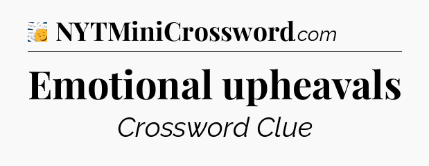 Emotional upheavals - 7 Little Words