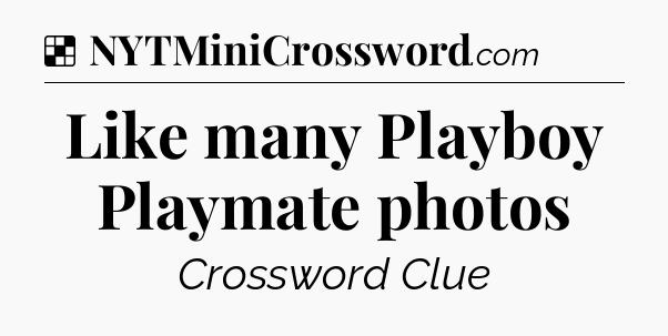 Solution: Like many Playboy Playmate photos - NYT Crossword