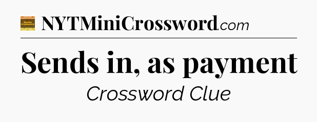 Sends in, as payment - Eugene Sheffer Crossword