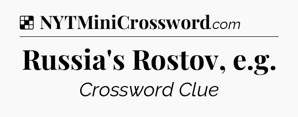 Solution: Russia's Rostov, e.g - NYT Crossword