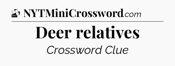Deer relatives - Daily Themed Classic Crossword