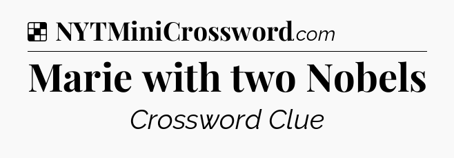 Solution: Marie with two Nobels - NYT Crossword