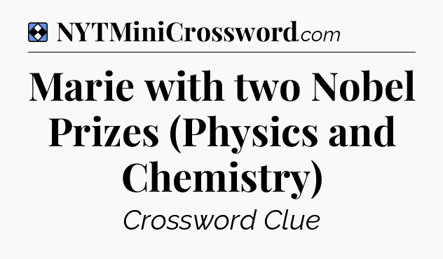 Solution: Marie with two Nobel Prizes (Physics and Chemistry) - NYT Mini Crossword