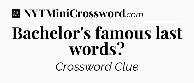 Bachelor's famous last words - LA Times Crossword