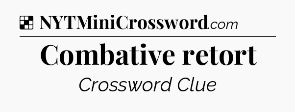 Solution: Combative retort - NYT Crossword