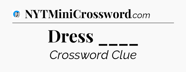 Dress ____ Crossword Clue