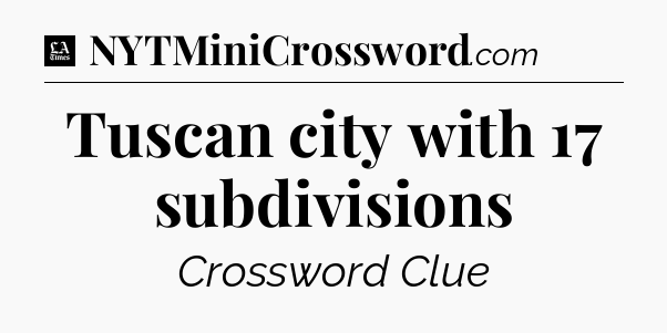 Tuscan city with 17 subdivisions - LA Times Crossword