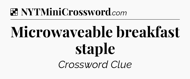 Microwaveable breakfast staple NYT Crossword